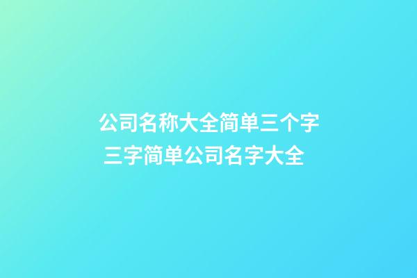 公司名称大全简单三个字 三字简单公司名字大全-第1张-公司起名-玄机派